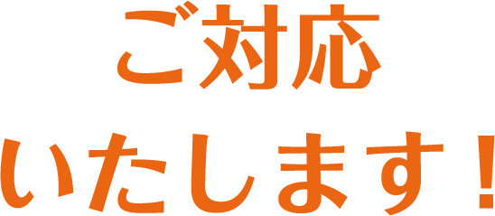 ご対応いたします！